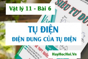 Tụ điện là gì? Điện dung của tụ điện, Công thức và bài tập - Vật lý 11 bài 6
